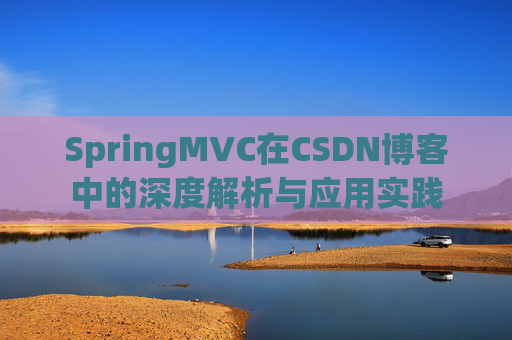 SpringMVC在CSDN博客中的深度解析与应用实践